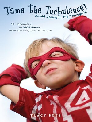 cover image of Tame the Turbulence: Avoid Losing It. Fly Through It.: 10 Maneuvers to STOP Stress from Spiraling Out of Control